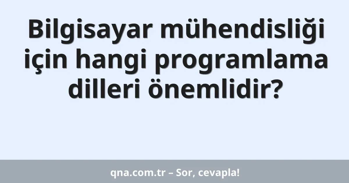 Bilgisayar mühendisliği için hangi programlama dilleri önemlidir?