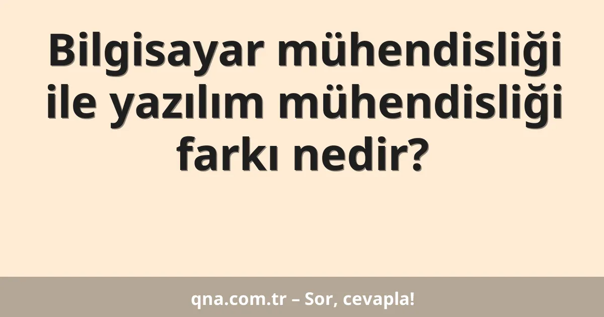 Bilgisayar mühendisliği ile yazılım mühendisliği farkı nedir?