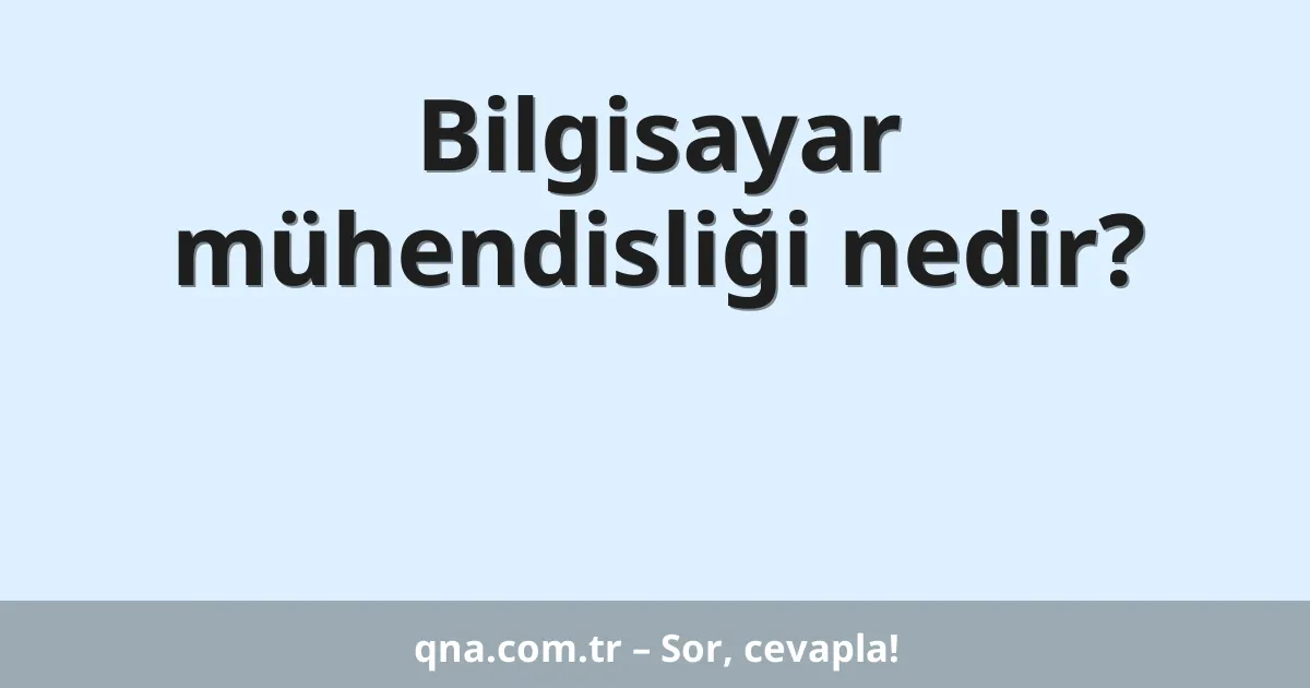 Bilgisayar mühendisliği nedir?