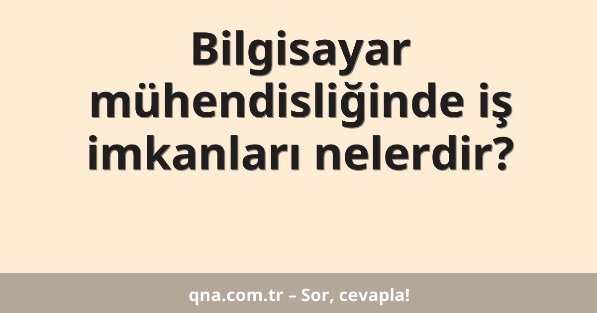 Bilgisayar mühendisliğinde iş imkanları nelerdir?
