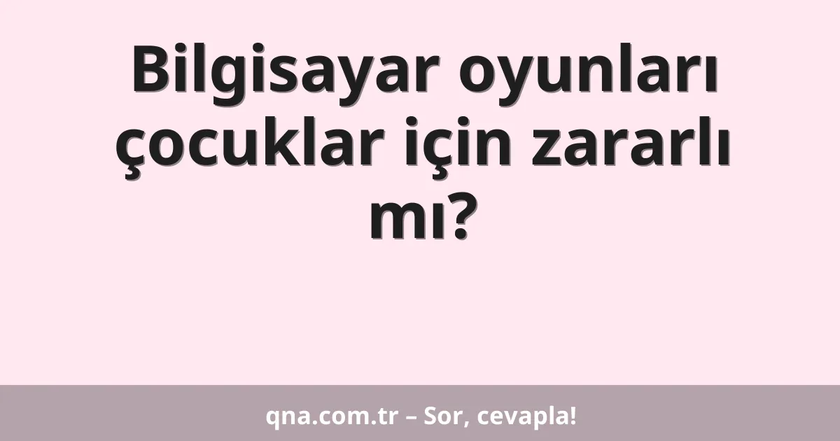 Bilgisayar oyunları çocuklar için zararlı mı?