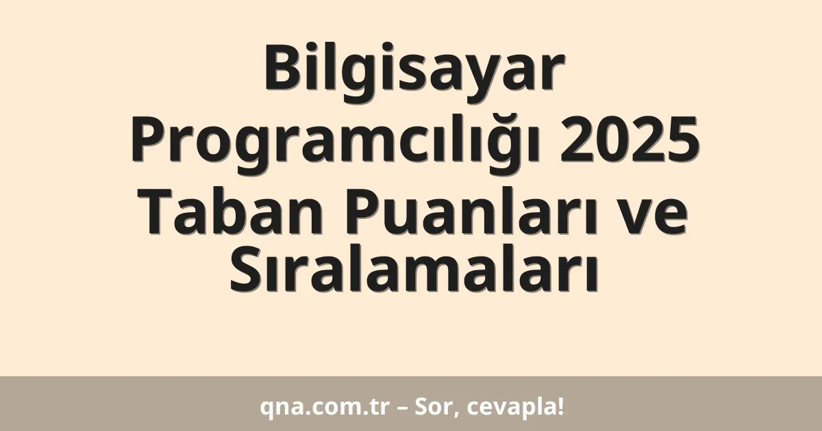 Bilgisayar Programcılığı 2025 Taban Puanları ve Sıralamaları