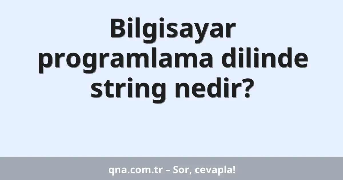 Bilgisayar programlama dilinde string nedir?