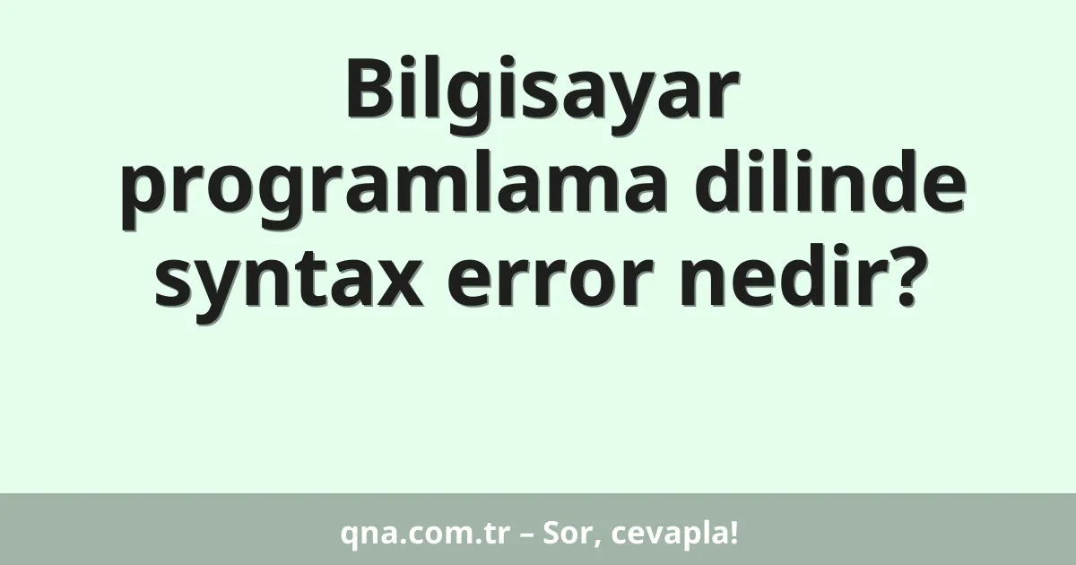 Bilgisayar programlama dilinde syntax error nedir?