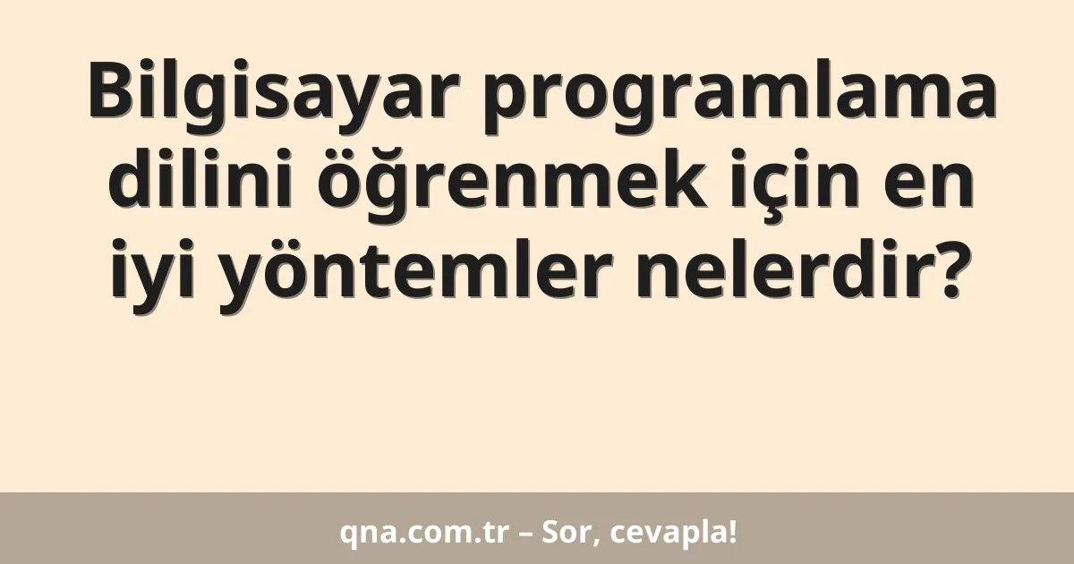 Bilgisayar programlama dilini öğrenmek için en iyi yöntemler nelerdir?