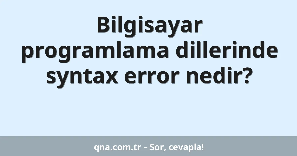 Bilgisayar programlama dillerinde syntax error nedir?