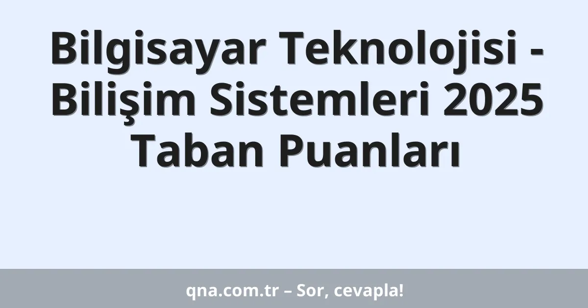 Bilgisayar Teknolojisi - Bilişim Sistemleri 2025 Taban Puanları