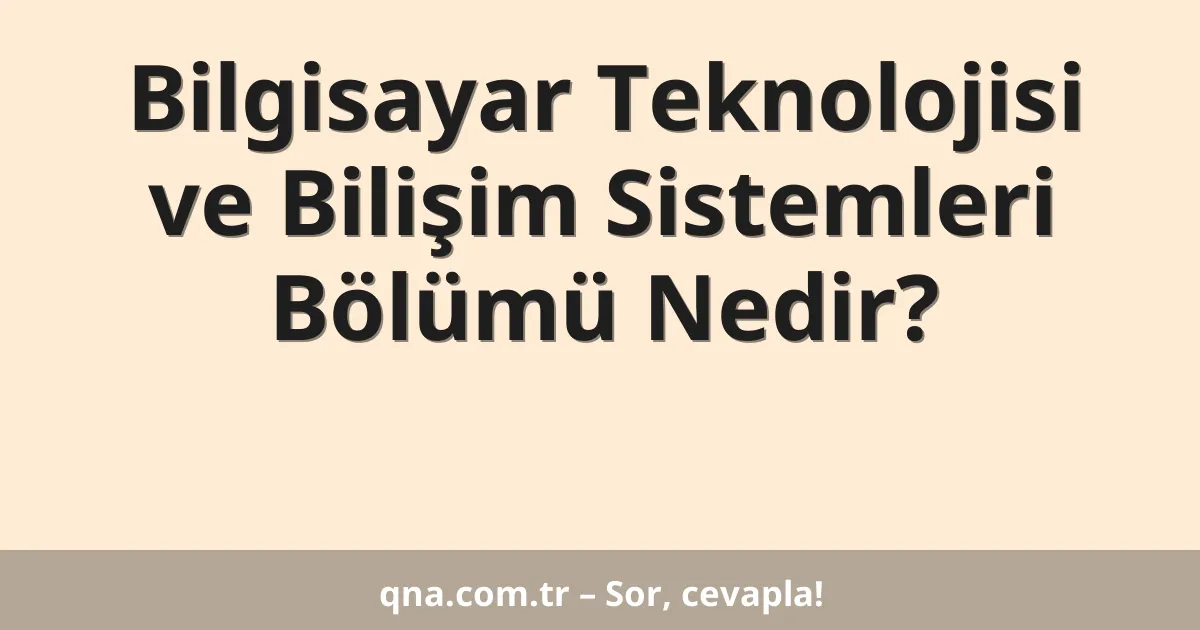 Bilgisayar Teknolojisi ve Bilişim Sistemleri Bölümü Nedir?