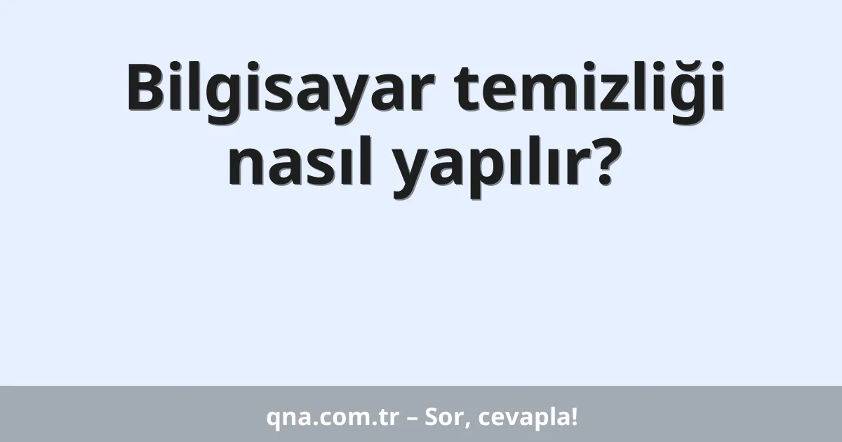 Bilgisayar temizliği nasıl yapılır?