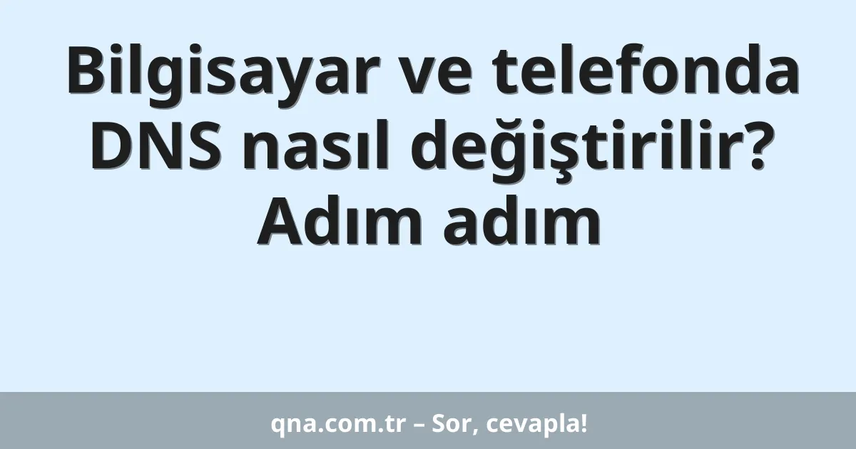 Bilgisayar ve telefonda DNS nasıl değiştirilir? Adım adım