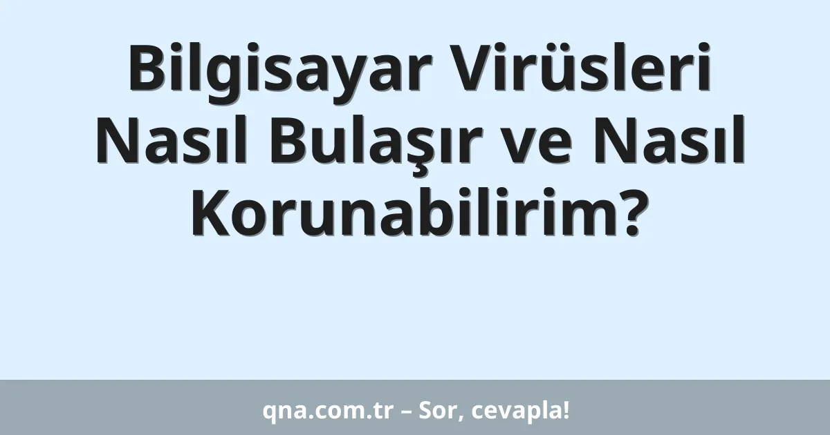 Bilgisayar Virüsleri Nasıl Bulaşır ve Nasıl Korunabilirim?