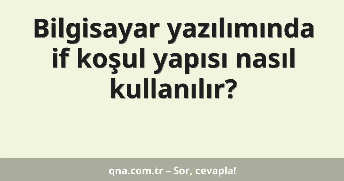 Bilgisayar yazılımında if koşul yapısı nasıl kullanılır?