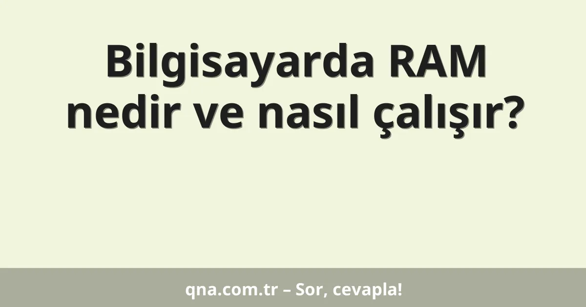 Bilgisayarda RAM nedir ve nasıl çalışır?