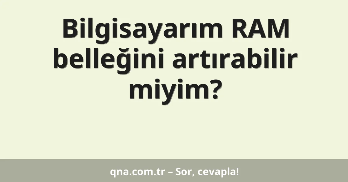 Bilgisayarım RAM belleğini artırabilir miyim?