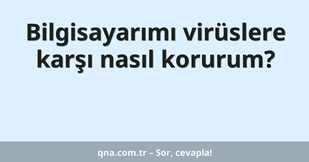 Bilgisayarımı virüslere karşı nasıl korurum?