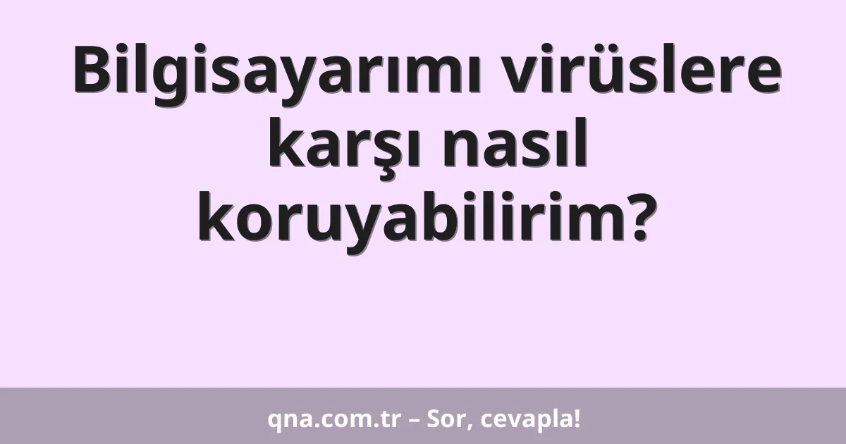 Bilgisayarımı virüslere karşı nasıl koruyabilirim?