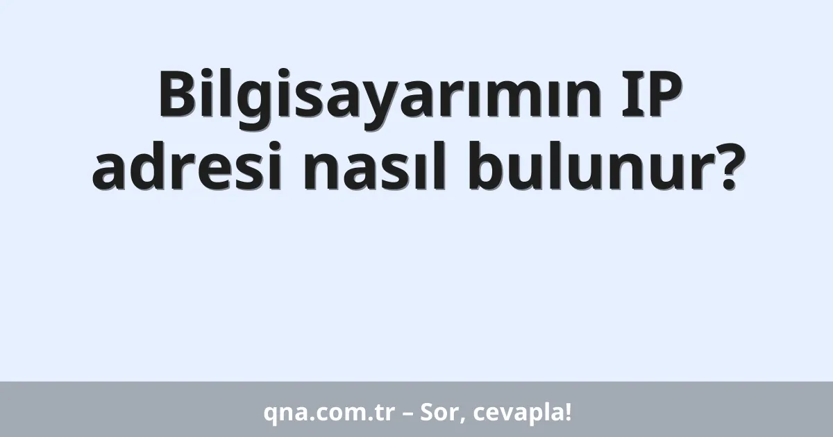 Bilgisayarımın IP adresi nasıl bulunur?