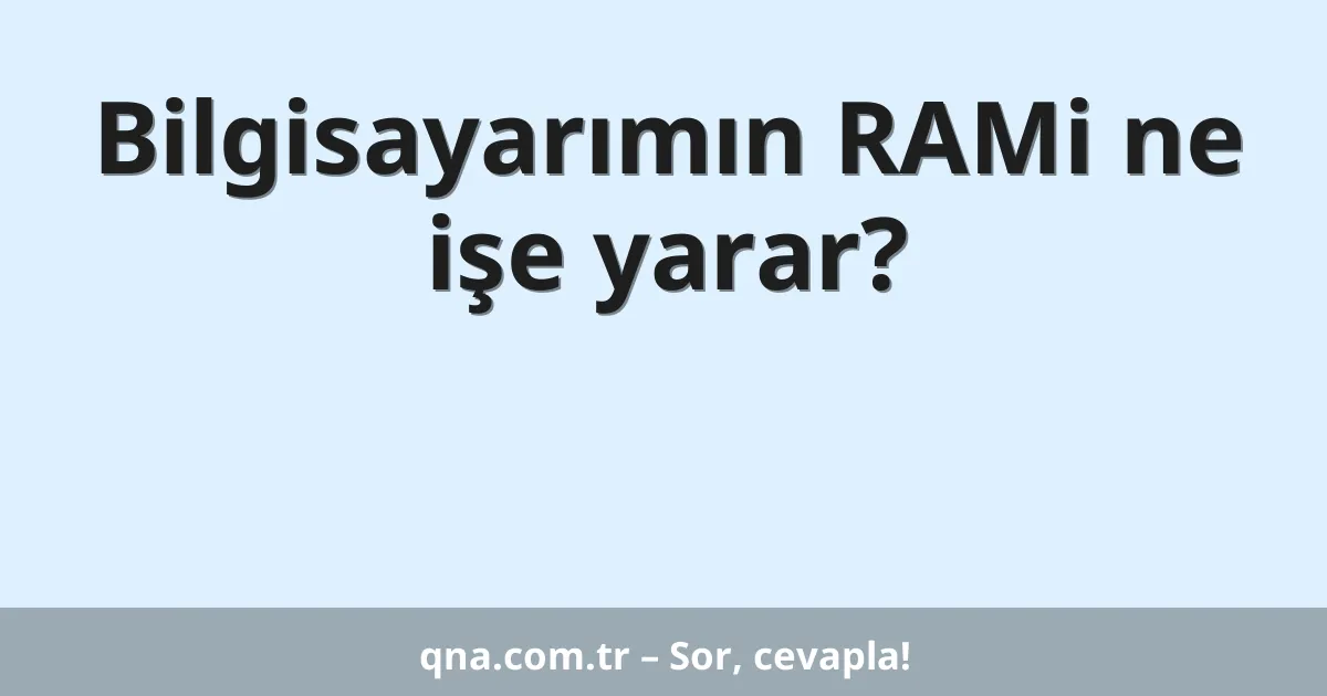 Bilgisayarımın RAMi ne işe yarar?