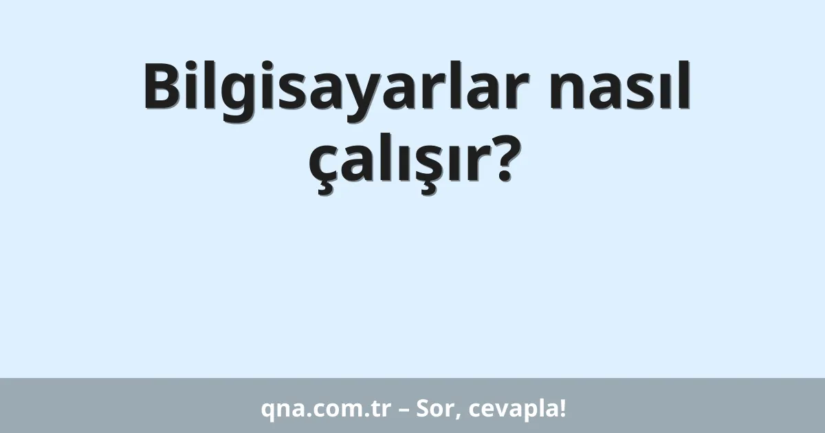 Bilgisayarlar nasıl çalışır?
