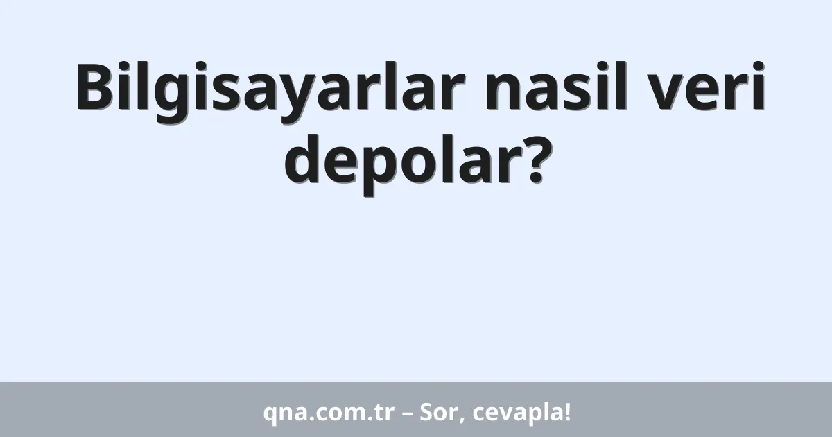 Bilgisayarlar nasil veri depolar?