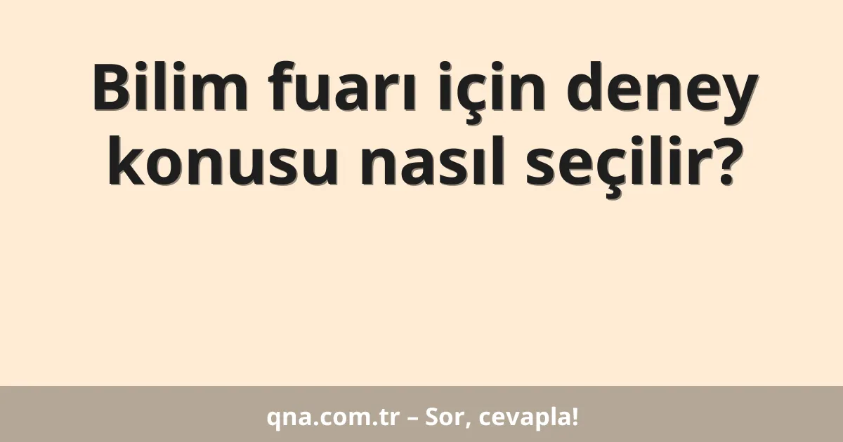 Bilim fuarı için deney konusu nasıl seçilir?