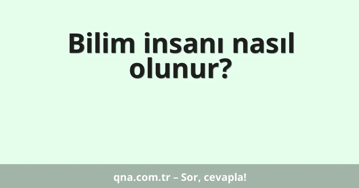 Bilim insanı nasıl olunur?