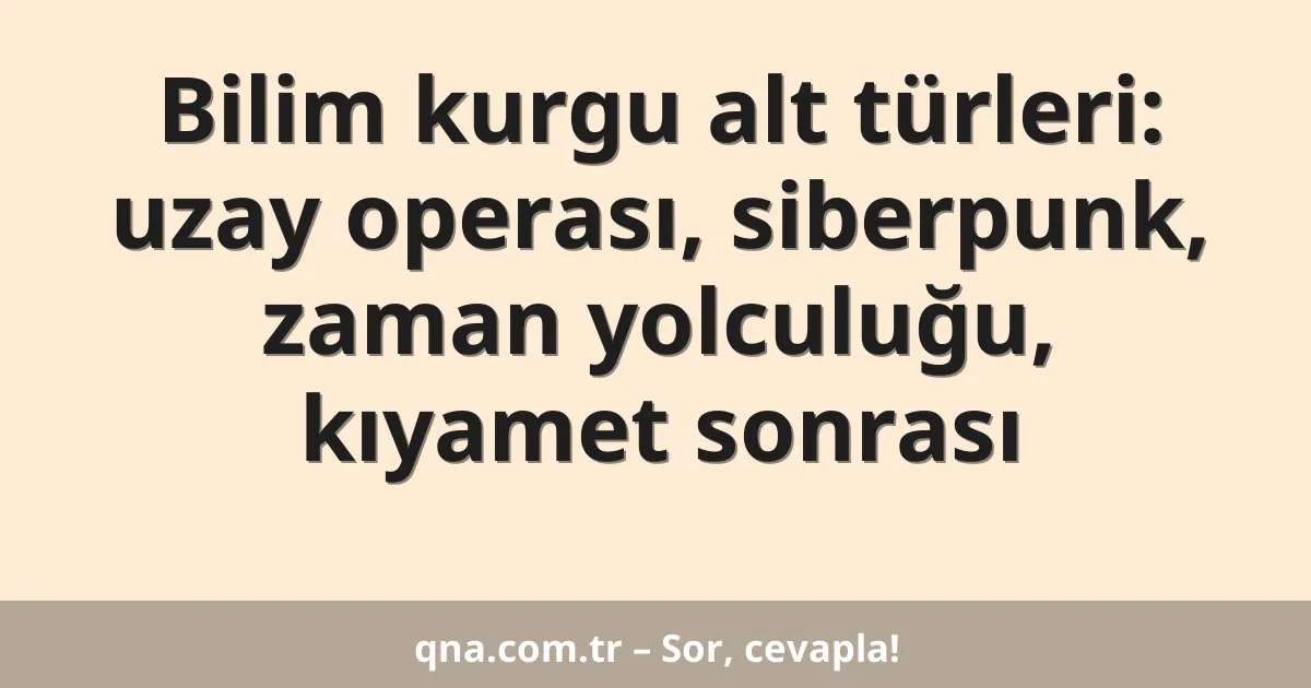 Bilim kurgu alt türleri: uzay operası, siberpunk, zaman yolculuğu, kıyamet sonrası