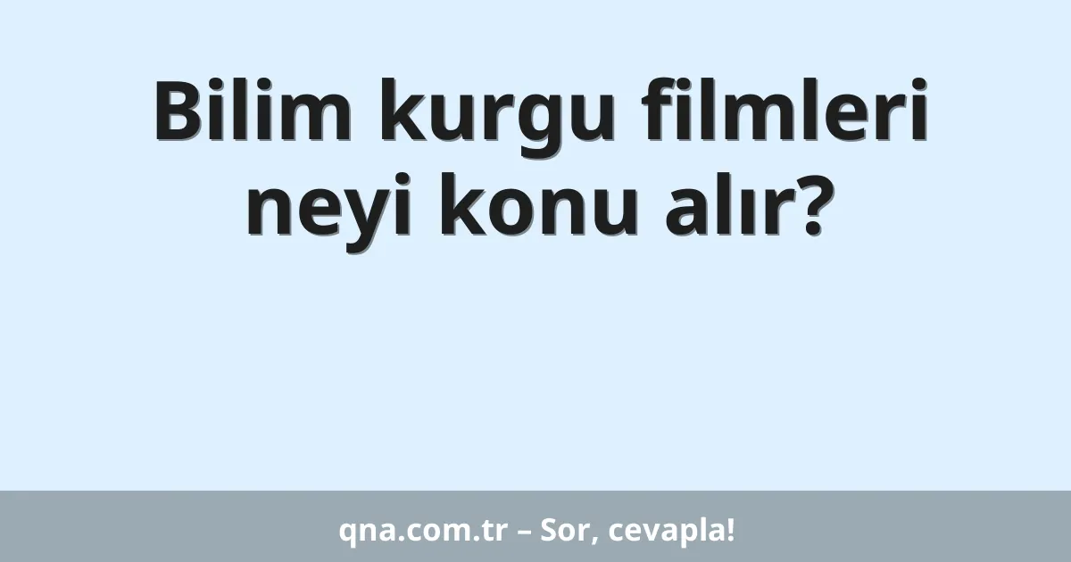 Bilim kurgu filmleri neyi konu alır?