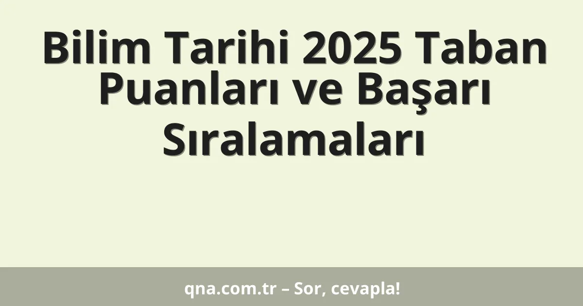 Bilim Tarihi 2025 Taban Puanları ve Başarı Sıralamaları