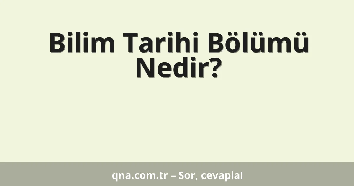 Bilim Tarihi Bölümü Nedir?