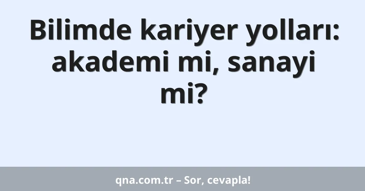 Bilimde kariyer yolları: akademi mi, sanayi mi?