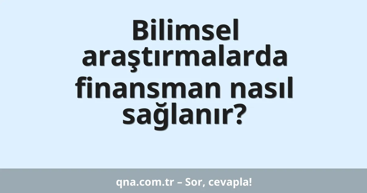 Bilimsel araştırmalarda finansman nasıl sağlanır?