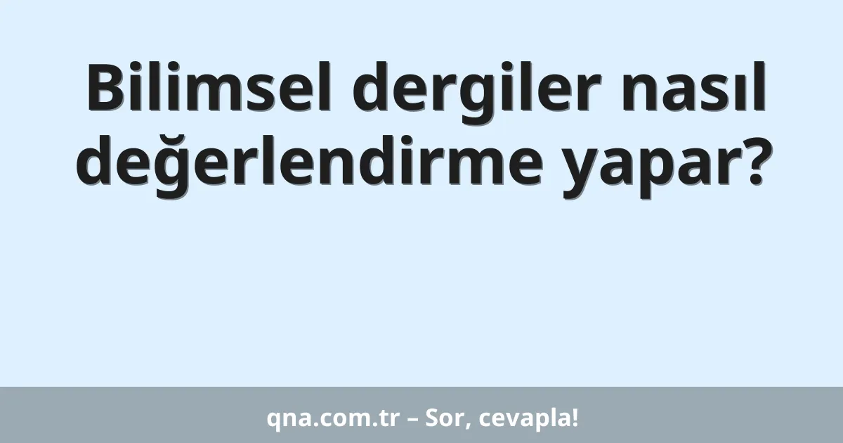Bilimsel dergiler nasıl değerlendirme yapar?
