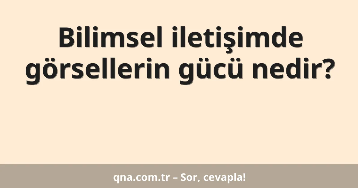 Bilimsel iletişimde görsellerin gücü nedir?