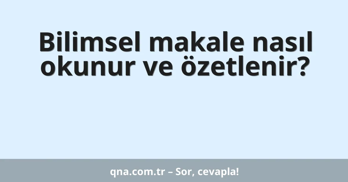 Bilimsel makale nasıl okunur ve özetlenir?