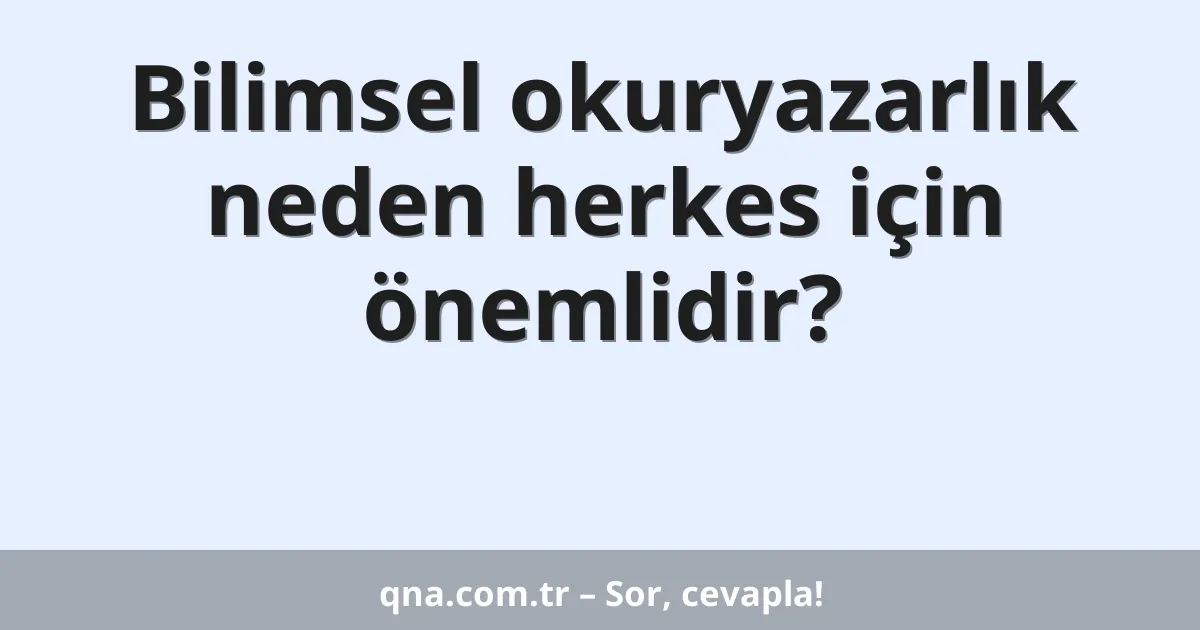 Bilimsel okuryazarlık neden herkes için önemlidir?