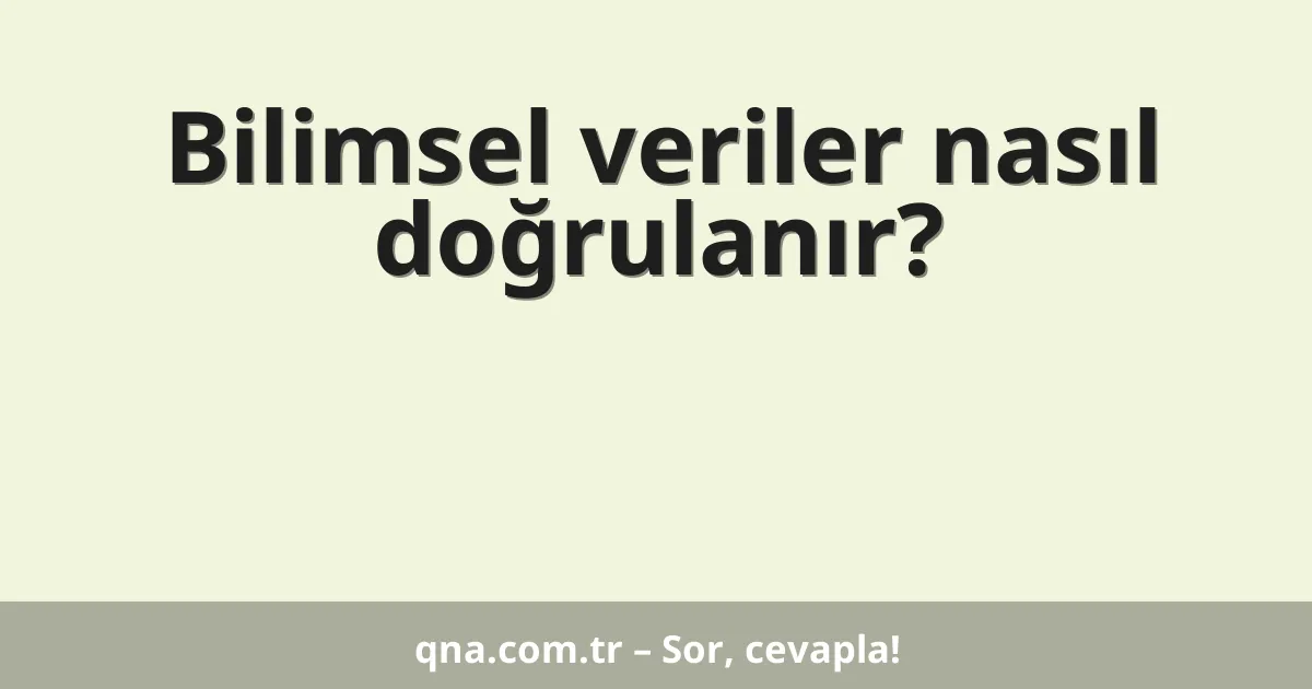 Bilimsel veriler nasıl doğrulanır?