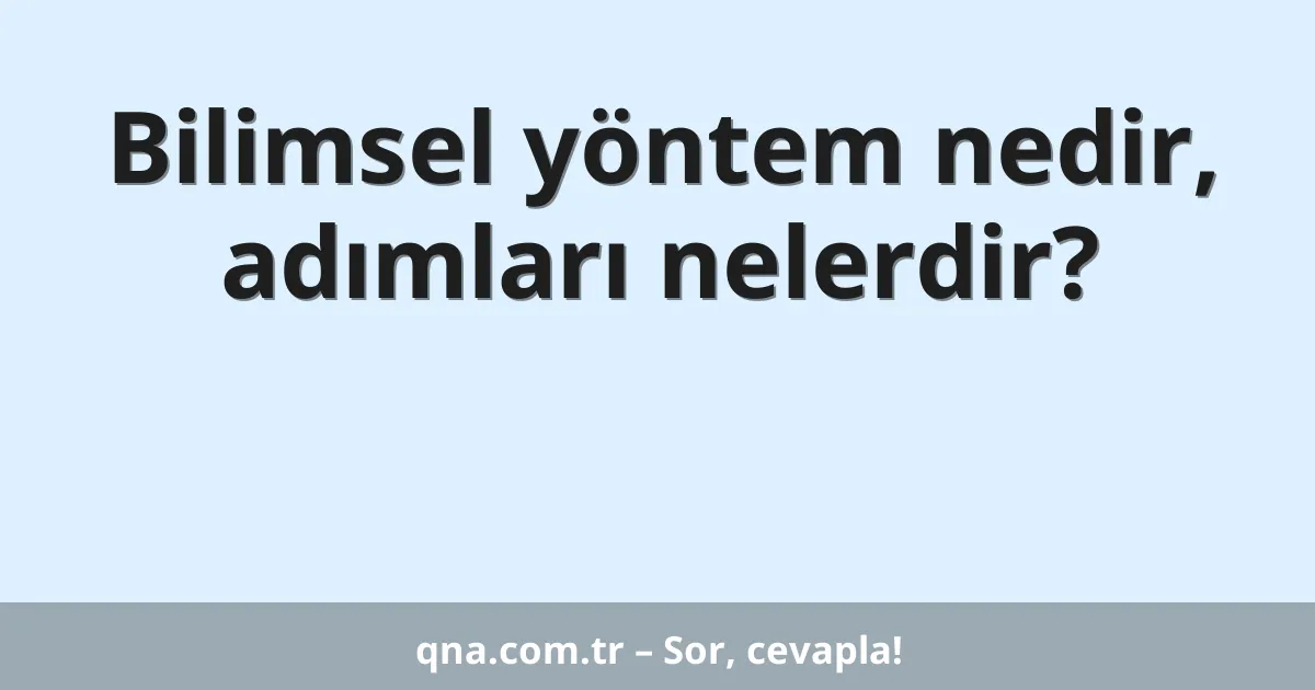 Bilimsel yöntem nedir, adımları nelerdir?