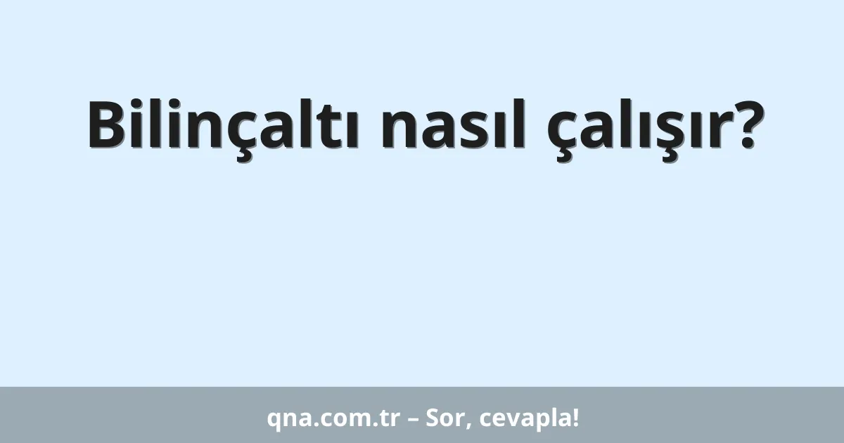 Bilinçaltı nasıl çalışır?