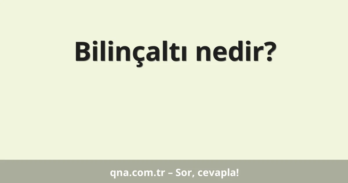 Bilinçaltı nedir?