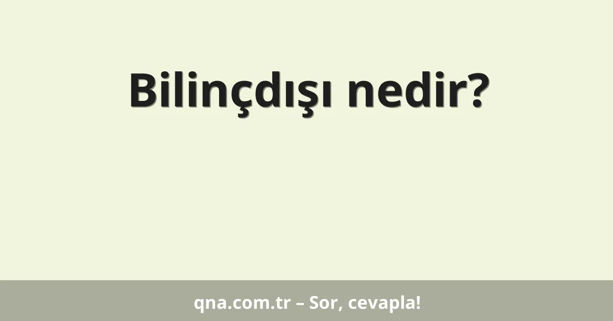 Bilinçdışı nedir?