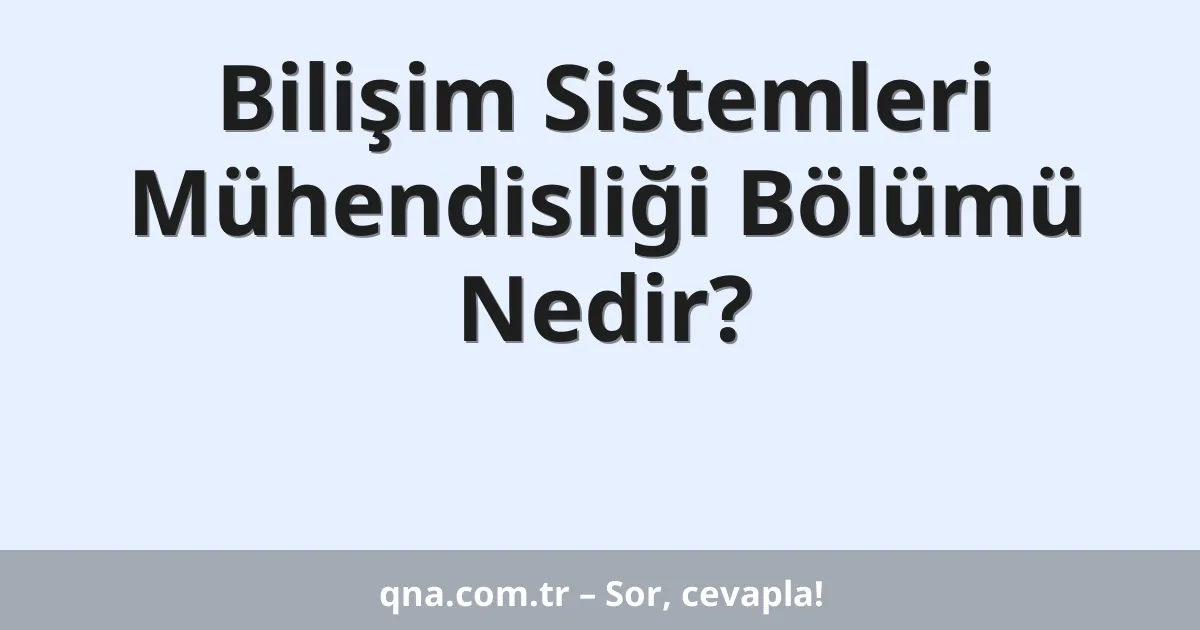 Bilişim Sistemleri Mühendisliği Bölümü Nedir?