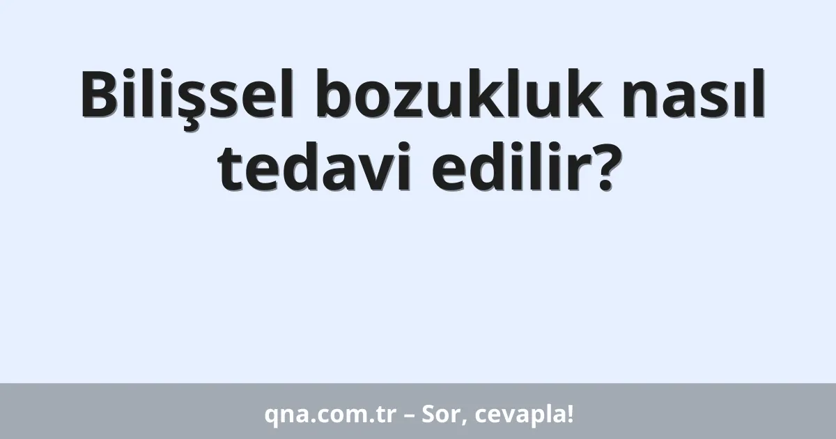 Bilişsel bozukluk nasıl tedavi edilir?