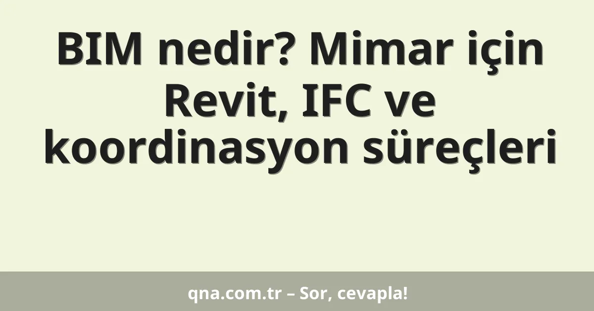 BIM nedir? Mimar için Revit, IFC ve koordinasyon süreçleri