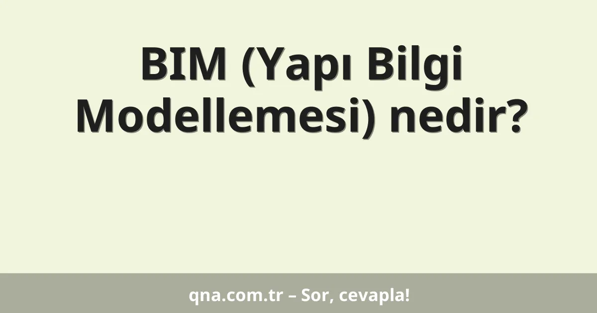BIM (Yapı Bilgi Modellemesi) nedir?