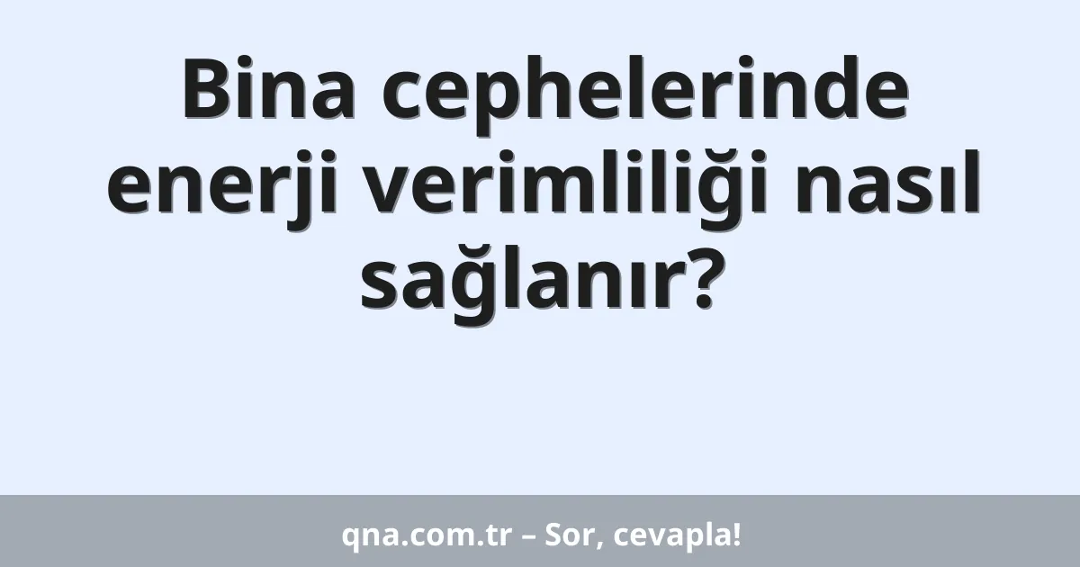 Bina cephelerinde enerji verimliliği nasıl sağlanır?