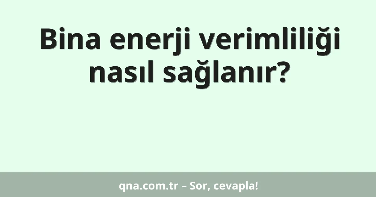 Bina enerji verimliliği nasıl sağlanır?