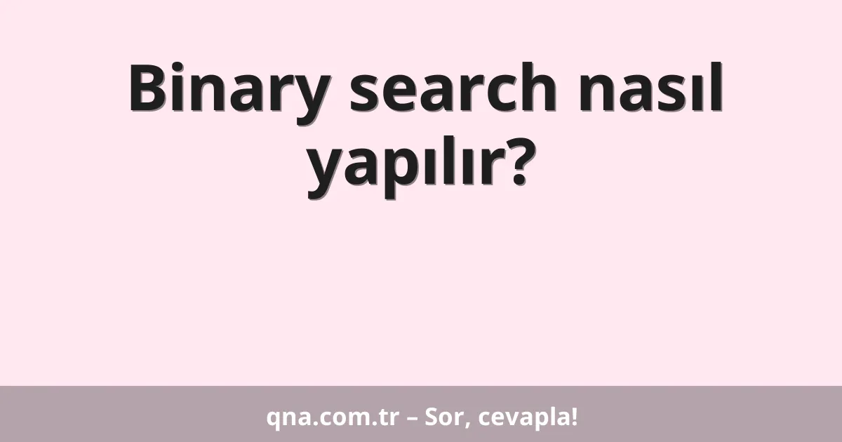 Binary search nasıl yapılır?