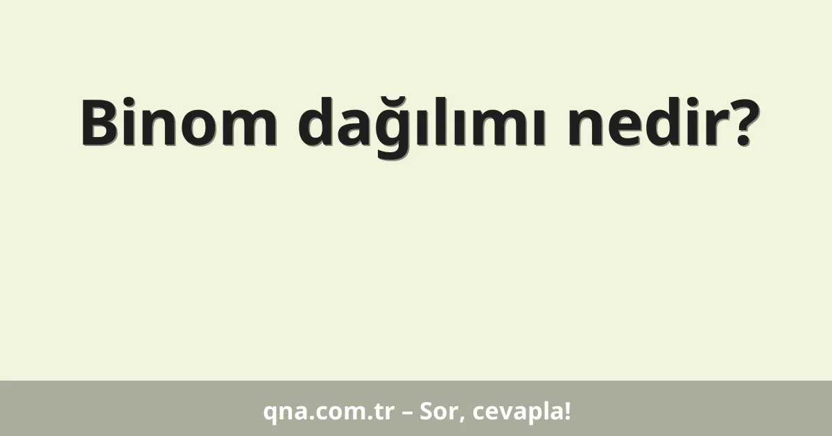 Binom dağılımı nedir?
