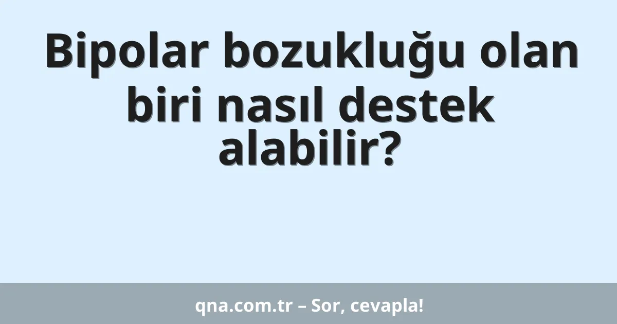 Bipolar bozukluğu olan biri nasıl destek alabilir?